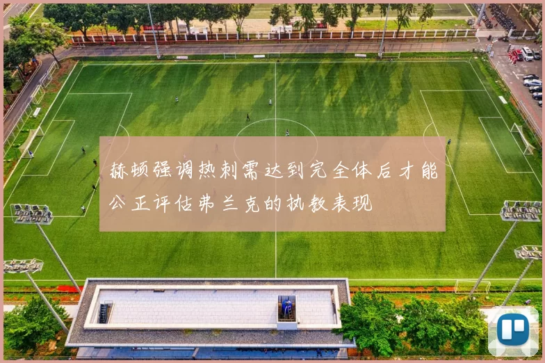 赫顿强调热刺需达到完全体后才能公正评估弗兰克的执教表现