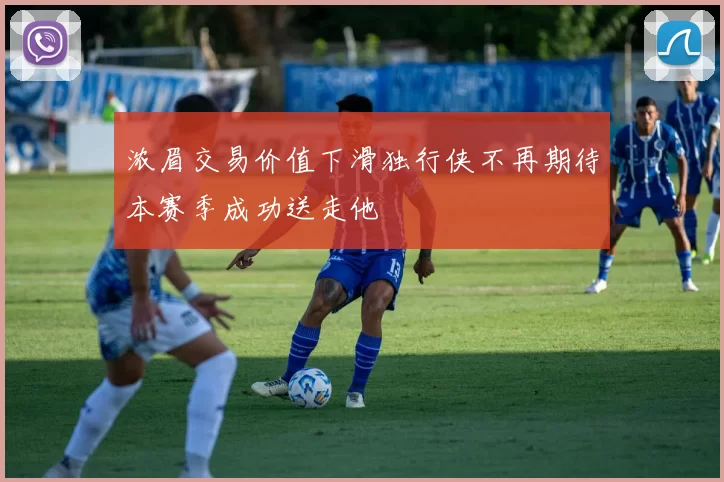 浓眉交易价值下滑独行侠不再期待本赛季成功送走他